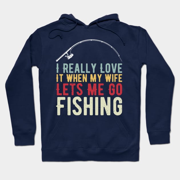 I Really Love It When My Wife Lets Me Go Fishing Hoodie by Gaming champion